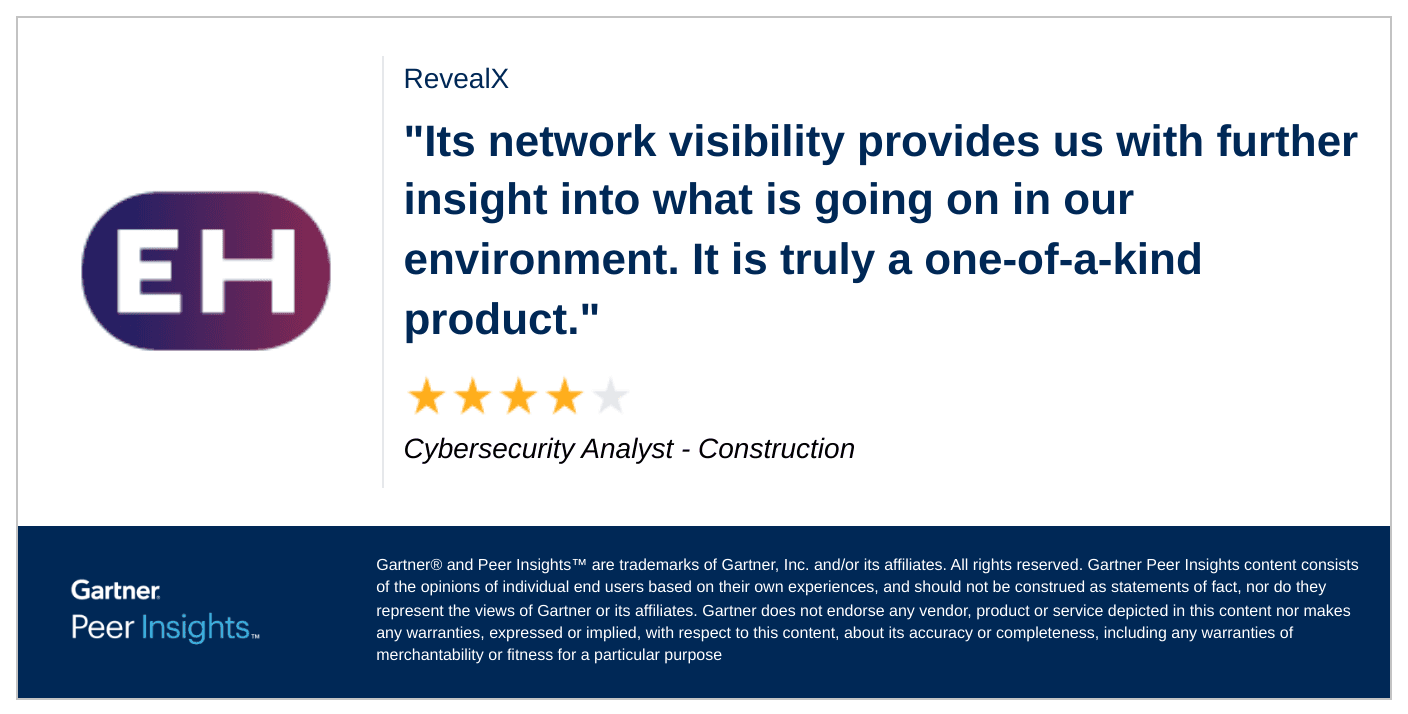 "Its network visibility provides us with further insight into what is going on in our environment. It is truly a one-of-a-kind product," says a Cybersecurity Analyst in the Construction industry.