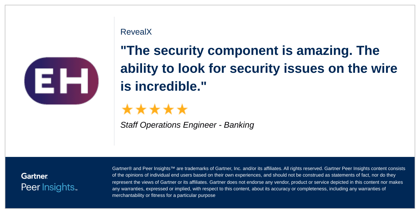 "The security component is amazing. The ability to look for security issues on the wire is incredible," says a Staff Operations Engineer in the Banking industry.